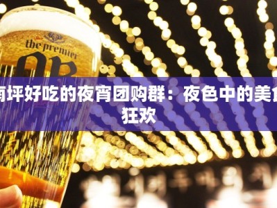 南坪好吃的夜宵团购群：夜色中的美食狂欢