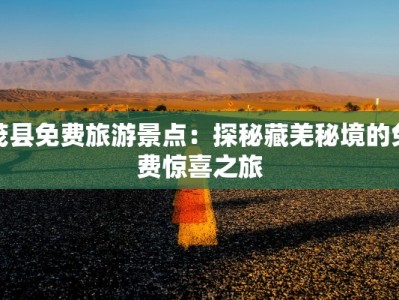 茂县免费旅游景点：探秘藏羌秘境的免费惊喜之旅