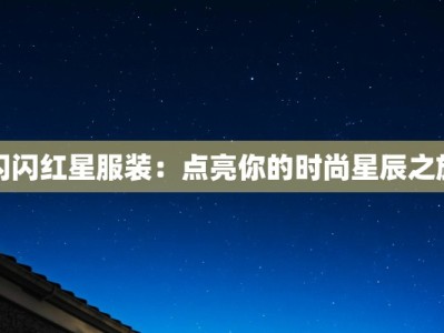 闪闪红星服装：点亮你的时尚星辰之旅