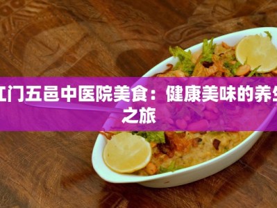 江门五邑中医院美食：健康美味的养生之旅