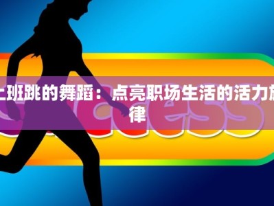 上班跳的舞蹈：点亮职场生活的活力旋律