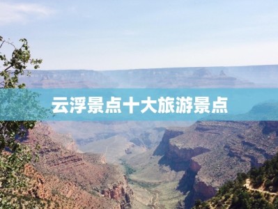 云浮景点十大旅游景点