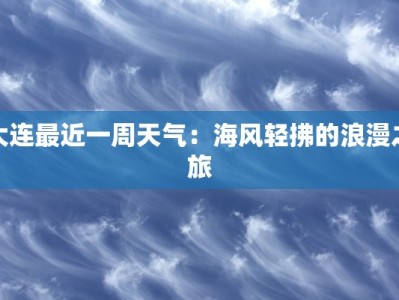 大连最近一周天气：海风轻拂的浪漫之旅