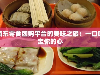 浦东零食团购平台的美味之旅：一口咬定你的心