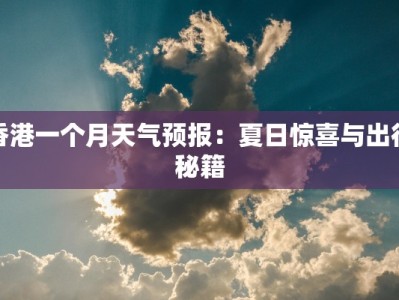 香港一个月天气预报：夏日惊喜与出行秘籍
