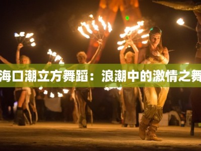 海口潮立方舞蹈：浪潮中的激情之舞