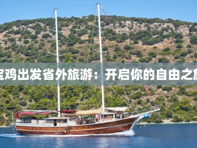 宝鸡出发省外旅游：开启你的自由之旅