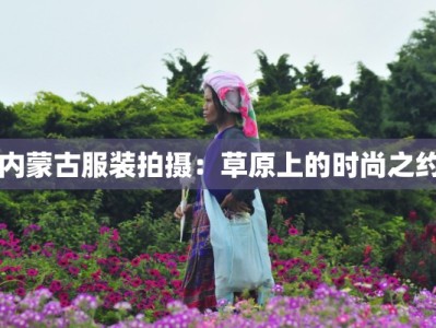 内蒙古服装拍摄：草原上的时尚之约