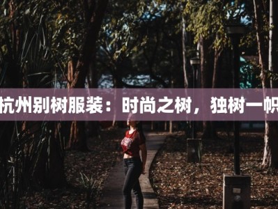 杭州别树服装：时尚之树，独树一帜