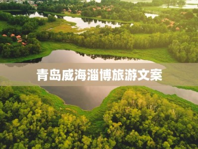 青岛威海淄博旅游文案