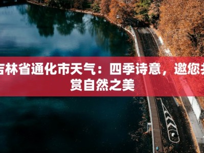 吉林省通化市天气：四季诗意，邀您共赏自然之美