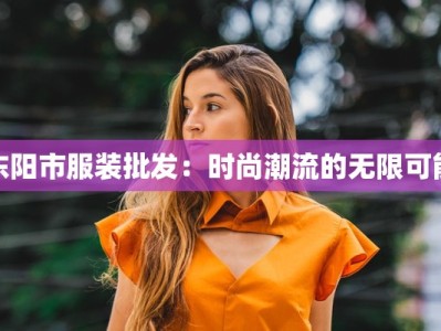 东阳市服装批发：时尚潮流的无限可能